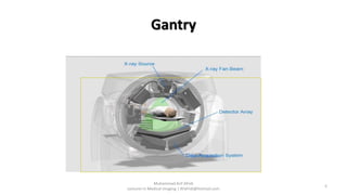 Gantry
5
Muhammad Arif Afridi
Lecturer in Medical Imaging | RFafridi@hotmail.com
 