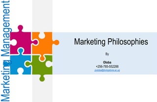 Marketing Philosophies
By
Oloba
+256-785-552288
jooloba@livingstone.ac.ug
MarketingManagement
 