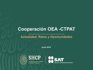 Cooperación OEA -CTPAT
Junio 2019
Actualidad, Retos y Oportunidades
 