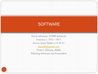 Sistem Informasi, STMIK Indonesia
Semester 1, 2016 / 2017
Dosen: Imam Maliki, S.T, M.T.I
immaliki@gmail.com
Twitter: @Imam_Maliki
Teknologi Informasi dan Komunikasi
SOFTWARE
1
 