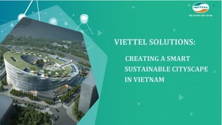 VIETTEL SOLUTIONS:
CREATING A SMART
SUSTAINABLE CITYSCAPE
IN VIETNAM
 
