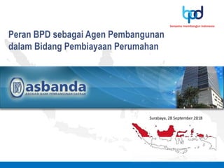 Peran BPD sebagai Agen Pembangunan
dalam Bidang Pembiayaan Perumahan
Surabaya, 28 September 2018
 