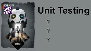 Unit Testing
?
?
?
 