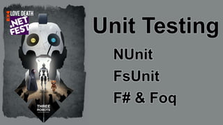 Unit Testing
NUnit
F# & Foq
FsUnit
 