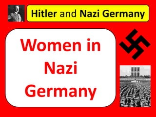 Hitler and Nazi Germany
Women in
Nazi
Germany
 