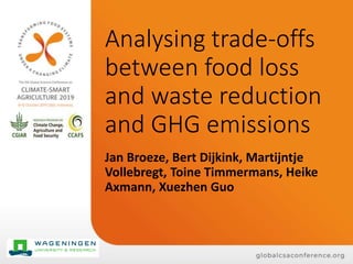Analysing trade-offs
between food loss
and waste reduction
and GHG emissions
Jan Broeze, Bert Dijkink, Martijntje
Vollebregt, Toine Timmermans, Heike
Axmann, Xuezhen Guo
 