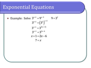 Exponential Equations
 Example: Solve  
1 3
3 9x x
 2
9 3
 


31 2
3 3
xx
 
1 2 6
3 3x x
  1 2 6x x
7 x
 
 2 31
3 3 xx
 