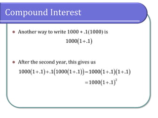 Compound Interest
 Another way to write 1000 + .11000 is
 After the second year, this gives us
      1000 1 .1 .1 1000 1 .1     1000 1 .1 1 .1
  
2
1000 1 .1
 1000 1 .1
 
