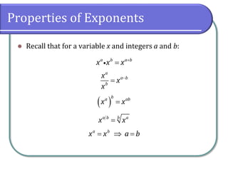 Properties of Exponents
 Recall that for a variable x and integers a and b:

a b a b
x x x


a
a b
b
x
x
x
  
ba ab
x x
 ba b a
x x
  a b
x x a b
 