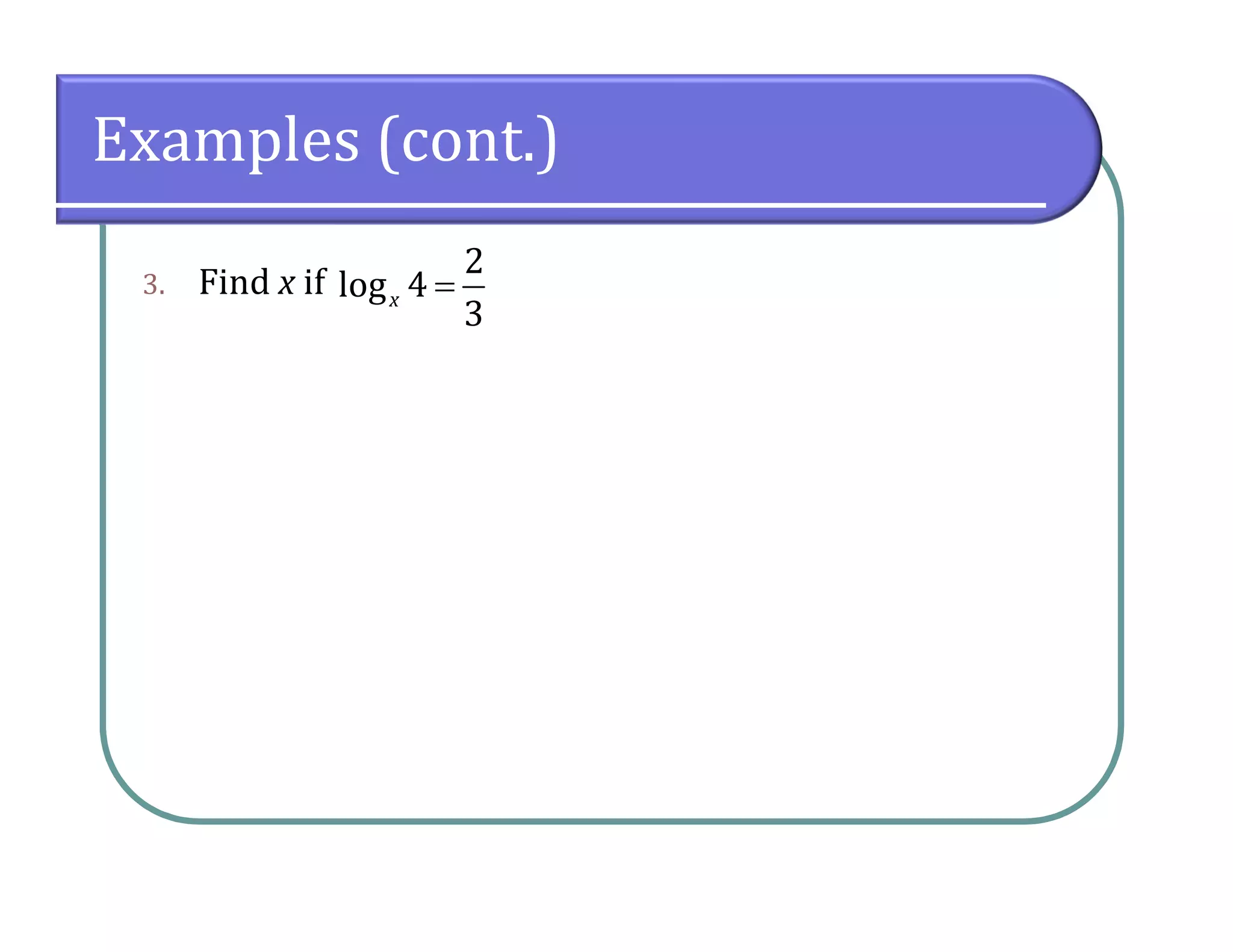 Examples (cont.)
3. Find x if
2
log 4
3
x 
 