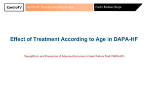 DAPA-HF: Results according to Age Pedro Moliner Borja
Effect of Treatment According to Age in DAPA-HF
Dapagliflozin and Prevention of Adverse-Outcomes in Heart Failure Trail (DAPA-HF)
 