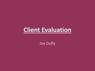 Client Evaluation
Joe Duffy
 