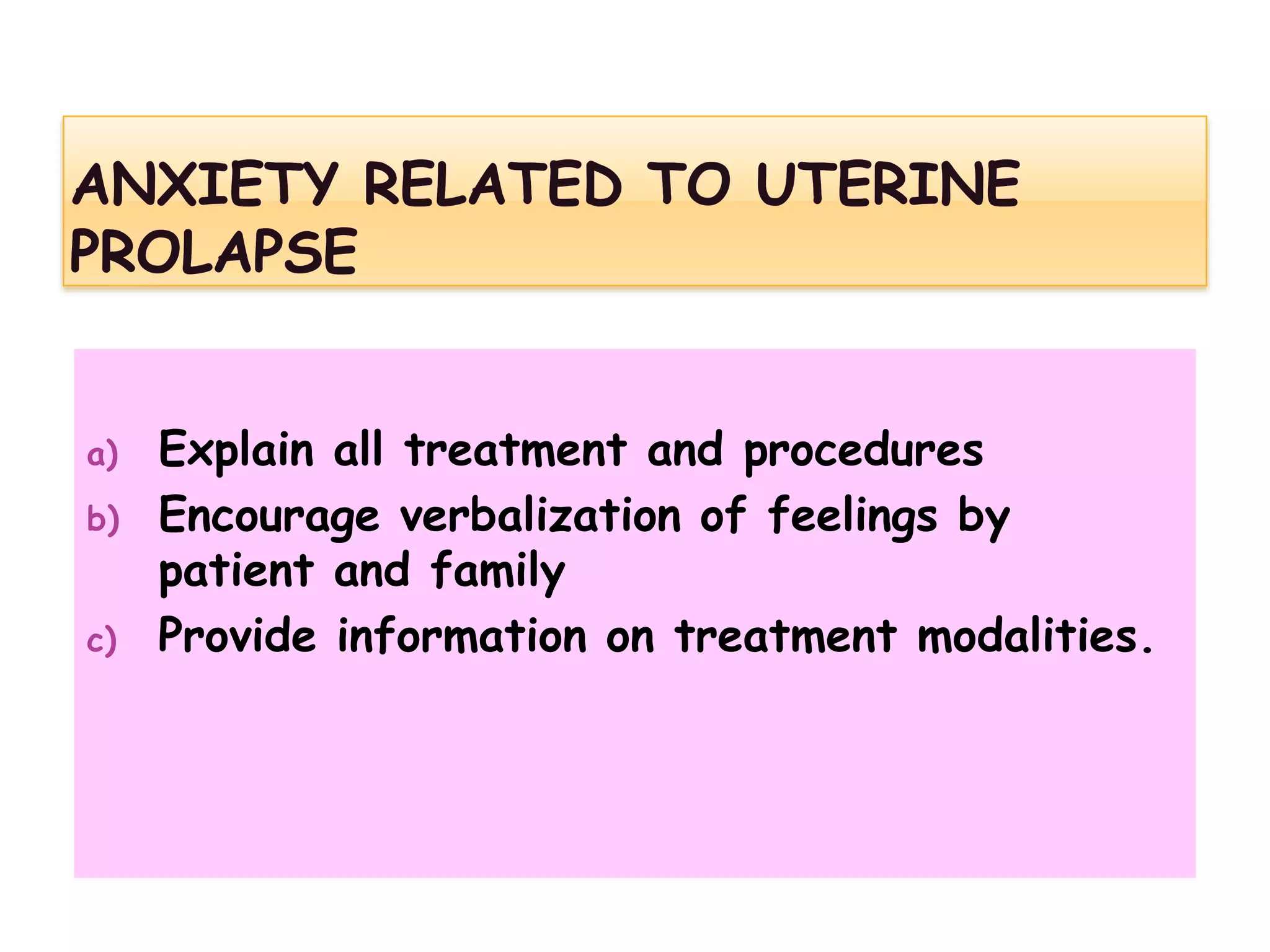 a) Explain all treatment and procedures
b) Encourage verbalization of feelings by
patient and family
c) Provide information on treatment modalities.
 