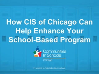 How CIS of Chicago Can
Help Enhance Your
School-Based Program
 