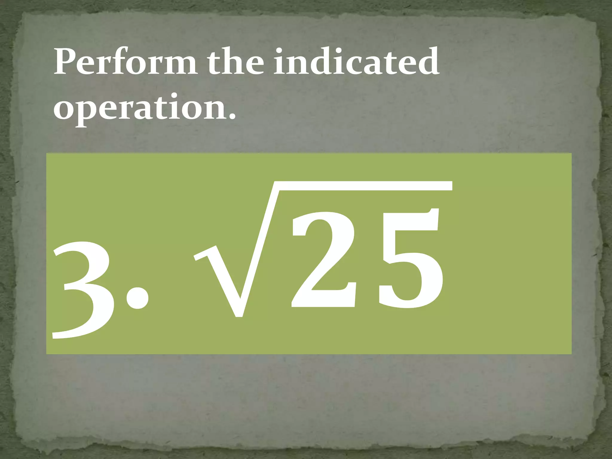 3. 𝟐𝟓
Perform the indicated
operation.
 
