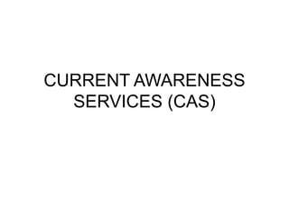 CURRENT AWARENESS
SERVICES (CAS)
 