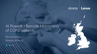 AI Powered Remote Monitoring
of COPD patients
Paul McGinness
Director, Storm ID
stormid
 
