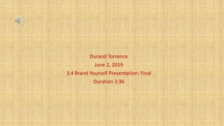 Durand Torrence
June 2, 2019
3.4 Brand Yourself Presentation: Final
Duration 3:36
 