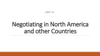 Negotiating in North America
and other Countries
UNIT IV
 