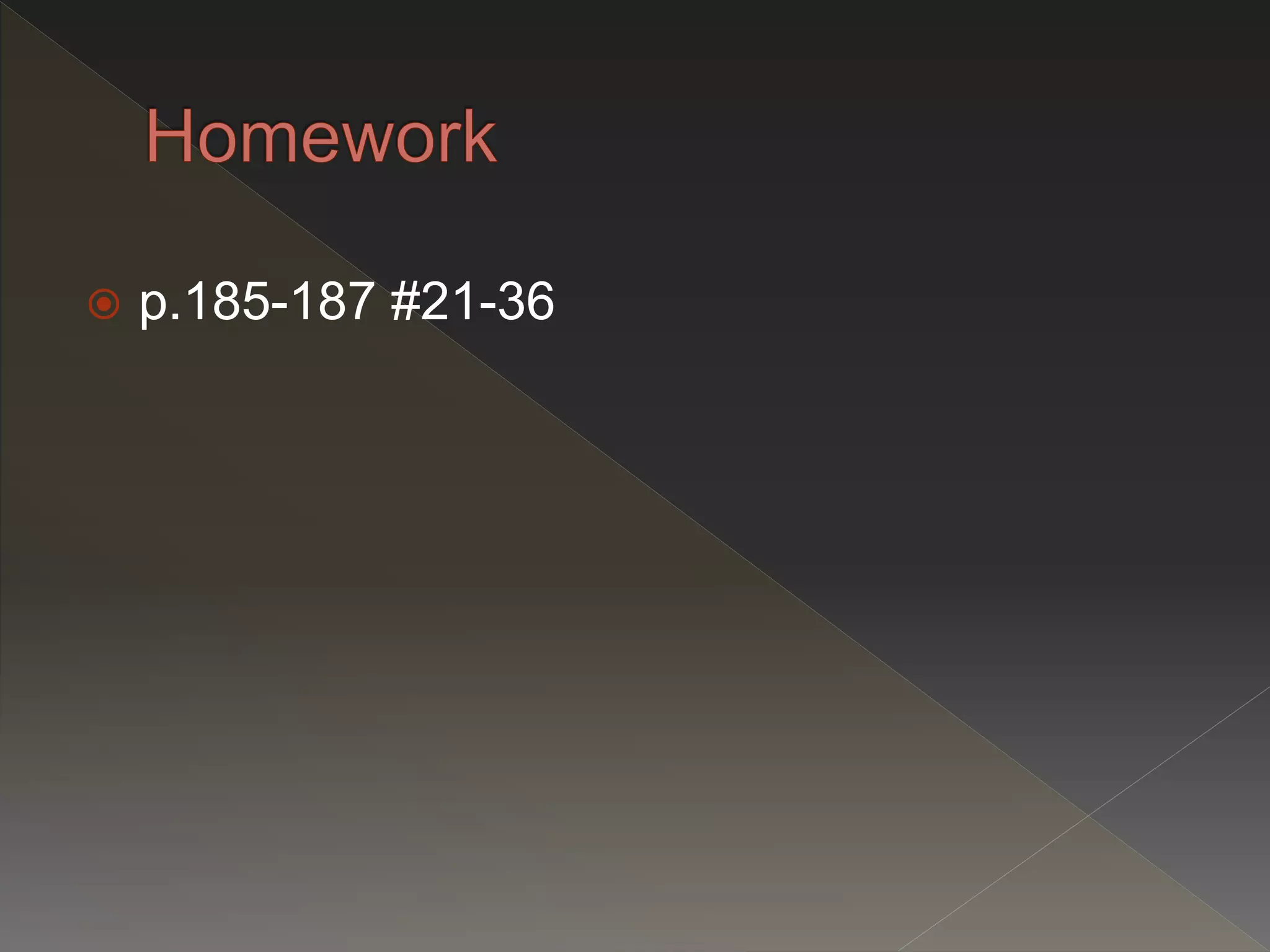  p.185-187 #21-36
 
