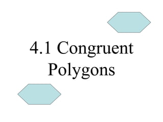 4.1 Congruent
Polygons
 