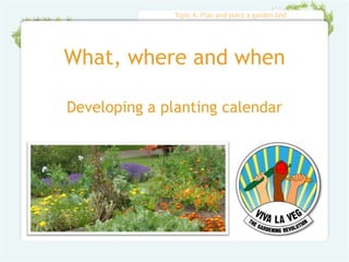 Topic 4: Plan and plant a garden bed




What, where and when

Developing a planting calendar
 