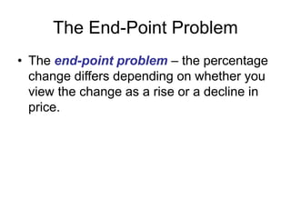 The End-Point Problem
• The end-point problem – the percentage
change differs depending on whether you
view the change as a rise or a decline in
price.
 