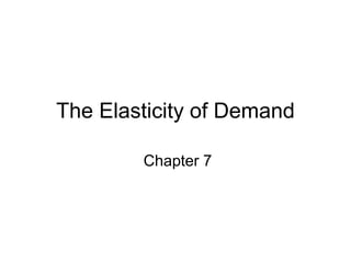 The Elasticity of Demand
Chapter 7
 