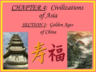 CHAPTER 4 :  Civilizations  of Asia SECTION 1 :  Golden Ages  of China 