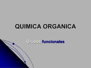 QUIMICA ORGANICA
Grupos funcionales
 