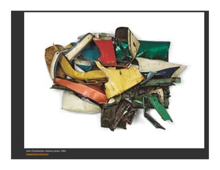 John	
  Chamberlain,	
  Dolores	
  James,	
  1962	
  
Guggenheim	
  Museum	
  
 