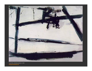 Franz	
  Kline,	
  PainNng	
  Number	
  2,	
  1954	
  
Museum	
  of	
  Modern	
  Art	
  
 
