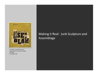 Making	
  it	
  Real:	
  	
  Junk	
  Sculpture	
  and	
  
                                              Assemblage	
  


A...