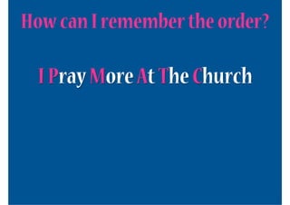 How can I remember the order?

  I Pray More At The Church
 
