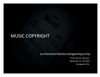 MUSIC COPYRIGHT


           1st Elements National Songwriting Camp
                                 7101 Music Nation
                                 November 14 - 20, 2010
                                       Dumaguete City
 