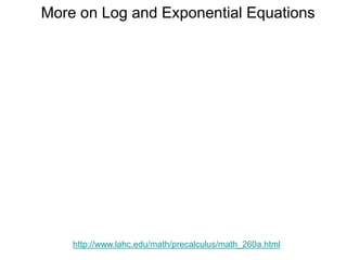 More on Log and Exponential Equations
http://www.lahc.edu/math/precalculus/math_260a.html
 