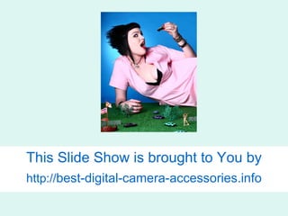 This Slide Show is brought to You by http:// best-digital-camera- accessories.info 