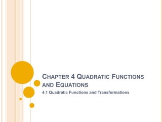CHAPTER 4 QUADRATIC FUNCTIONS
AND EQUATIONS
4.1 Quadratic Functions and Transformations
 