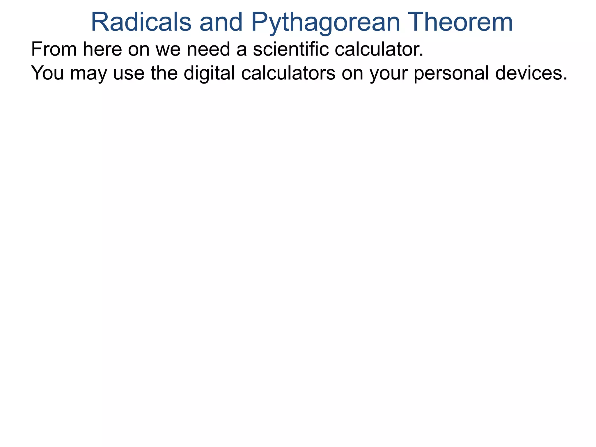Radicals and Pythagorean Theorem
From here on we need a scientific calculator.
You may use the digital calculators on your personal devices.
 