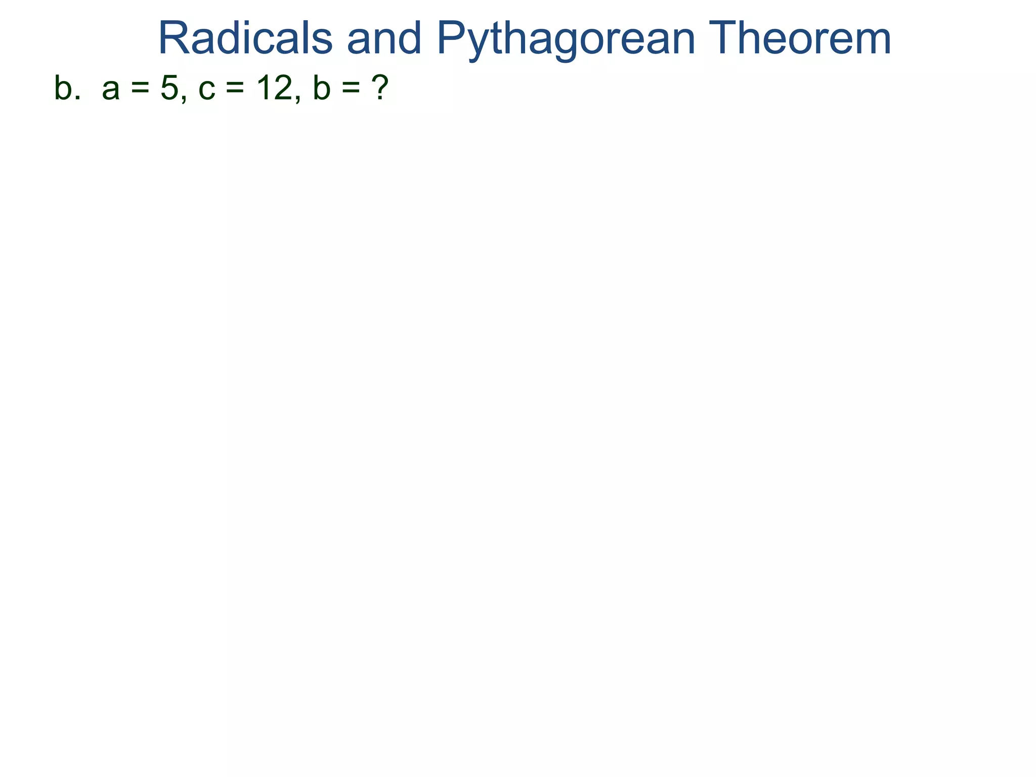 b. a = 5, c = 12, b = ?
Radicals and Pythagorean Theorem
 