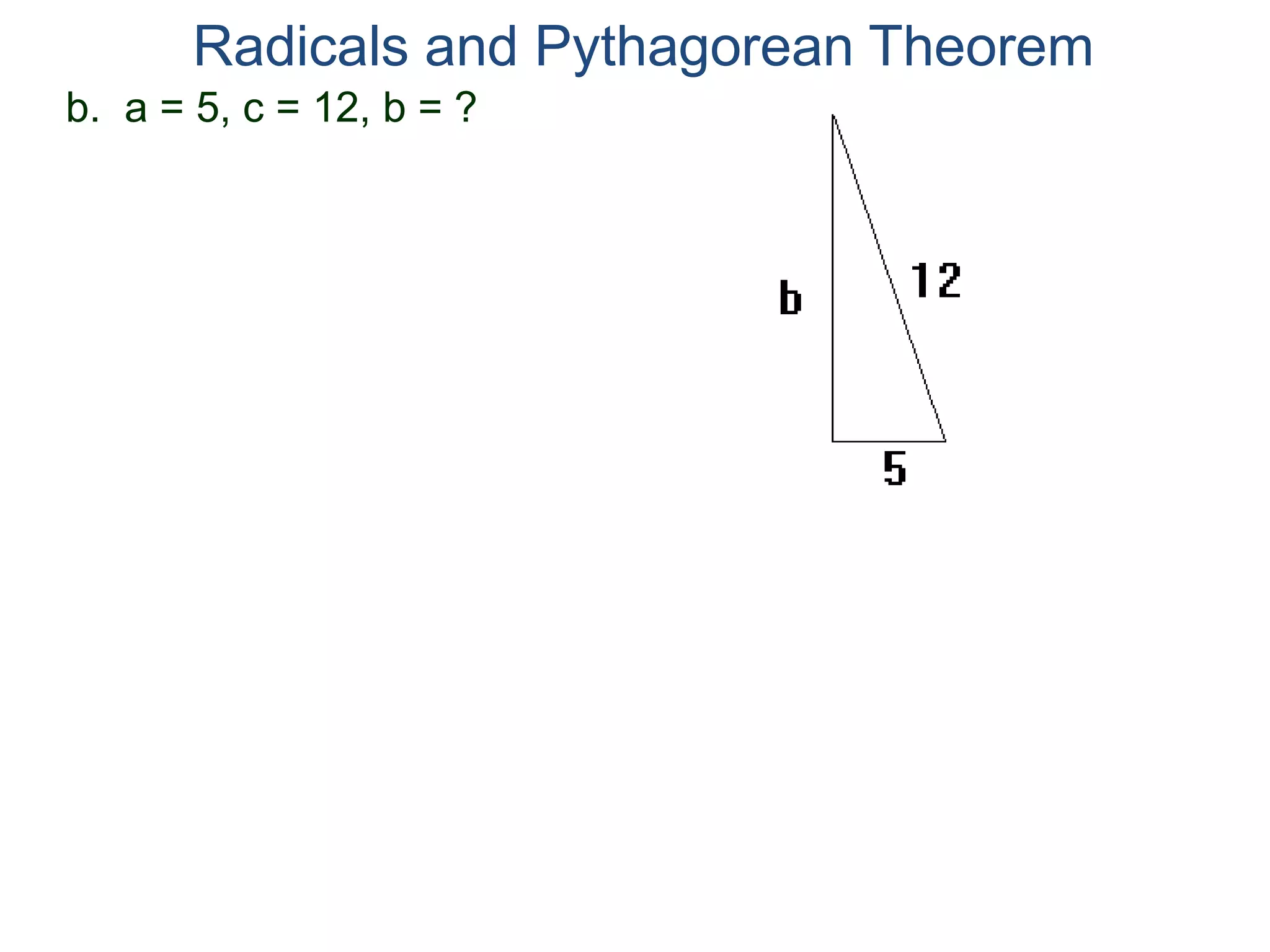 b. a = 5, c = 12, b = ?
Radicals and Pythagorean Theorem
 