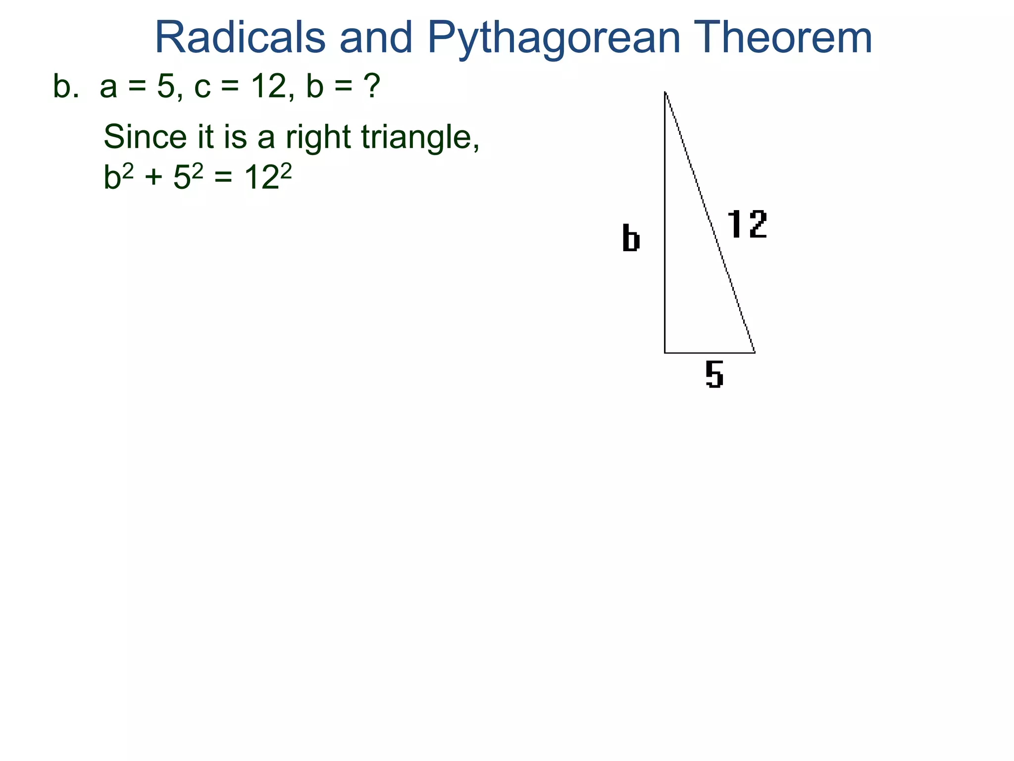 b. a = 5, c = 12, b = ?
Since it is a right triangle,
b2 + 52 = 122
Radicals and Pythagorean Theorem
 