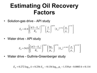 Estimating Oil Recovery Factors Solution-gas drive - API study Water drive - API study Water drive - Guthrie-Greenberger study 