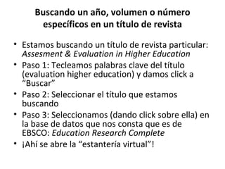 Buscando un año, volumen o número específicos en un título de revista ,[object Object],[object Object],[object Object],[object Object],[object Object]