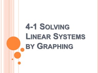 4-1 SOLVING
LINEAR SYSTEMS
BY GRAPHING

 