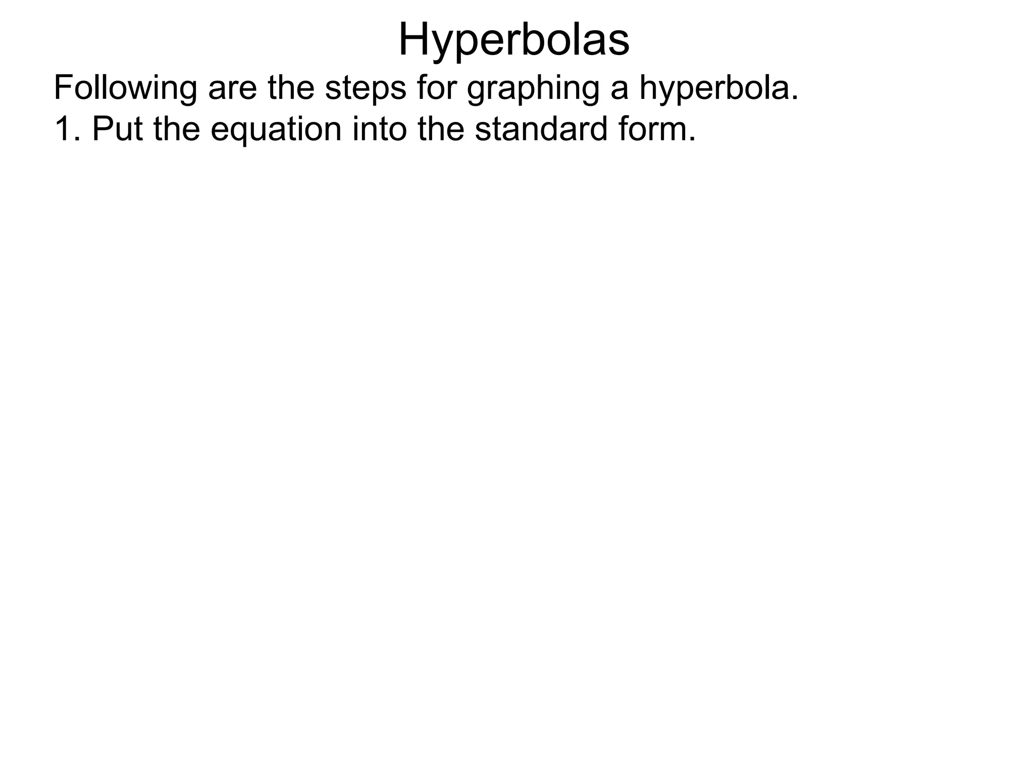 Hyperbolas
Following are the steps for graphing a hyperbola.
1. Put the equation into the standard form.
 