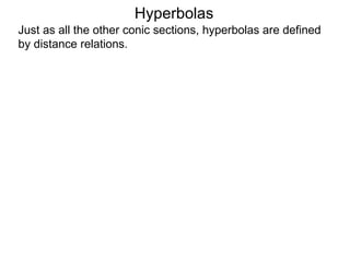 Hyperbolas
Just as all the other conic sections, hyperbolas are defined
by distance relations.
 