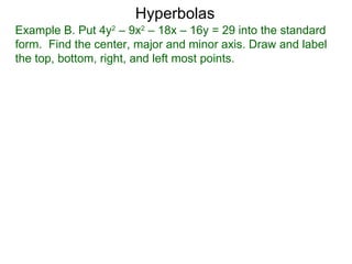 Hyperbolas
Example B. Put 4y2 – 9x2 – 18x – 16y = 29 into the standard
form. Find the center, major and minor axis. Draw and label
the top, bottom, right, and left most points.
 