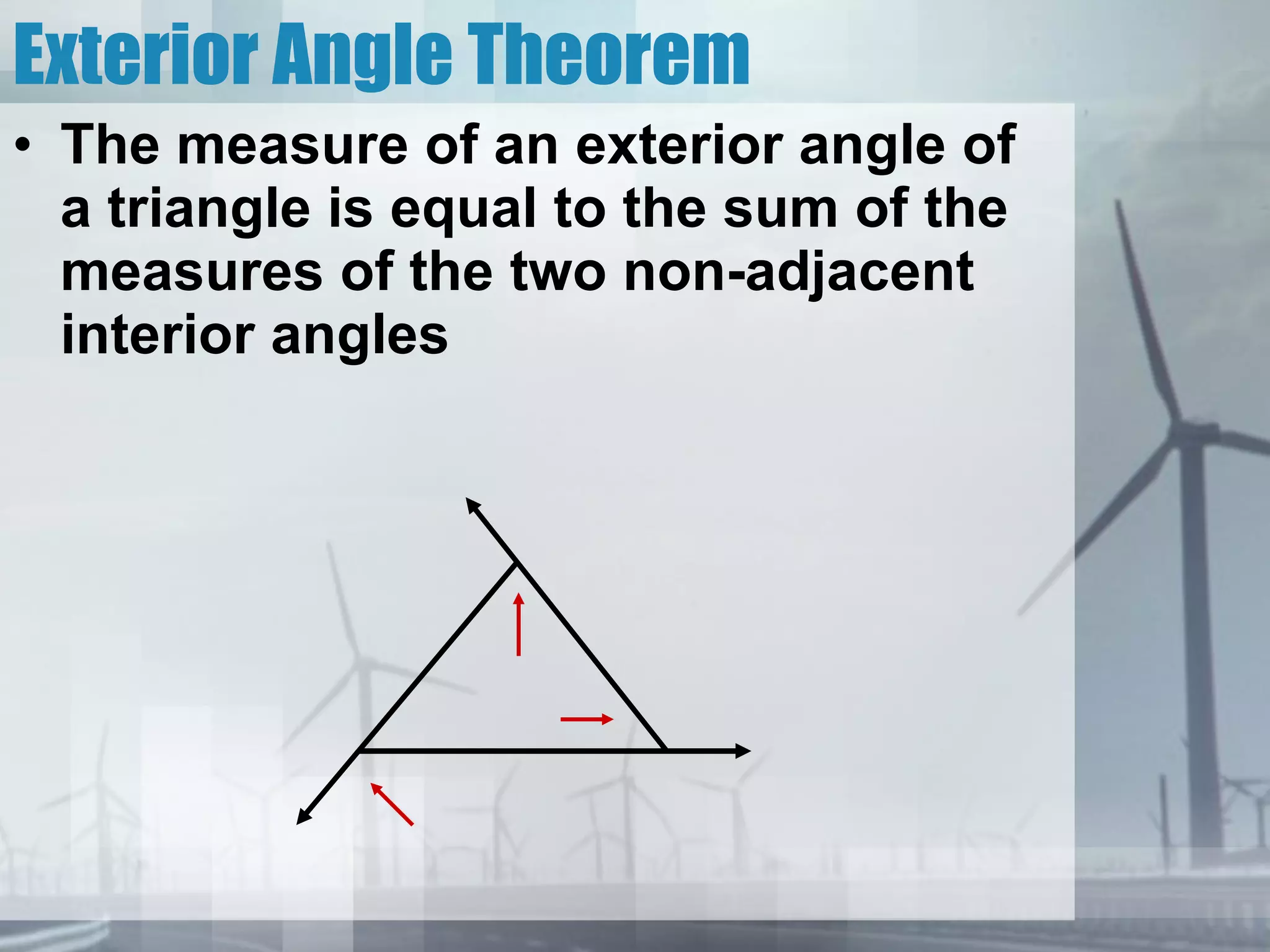 Exterior Angle Theorem The measure of an exterior angle of a triangle is equal to the sum of the measures of the two non-adjacent interior angles 