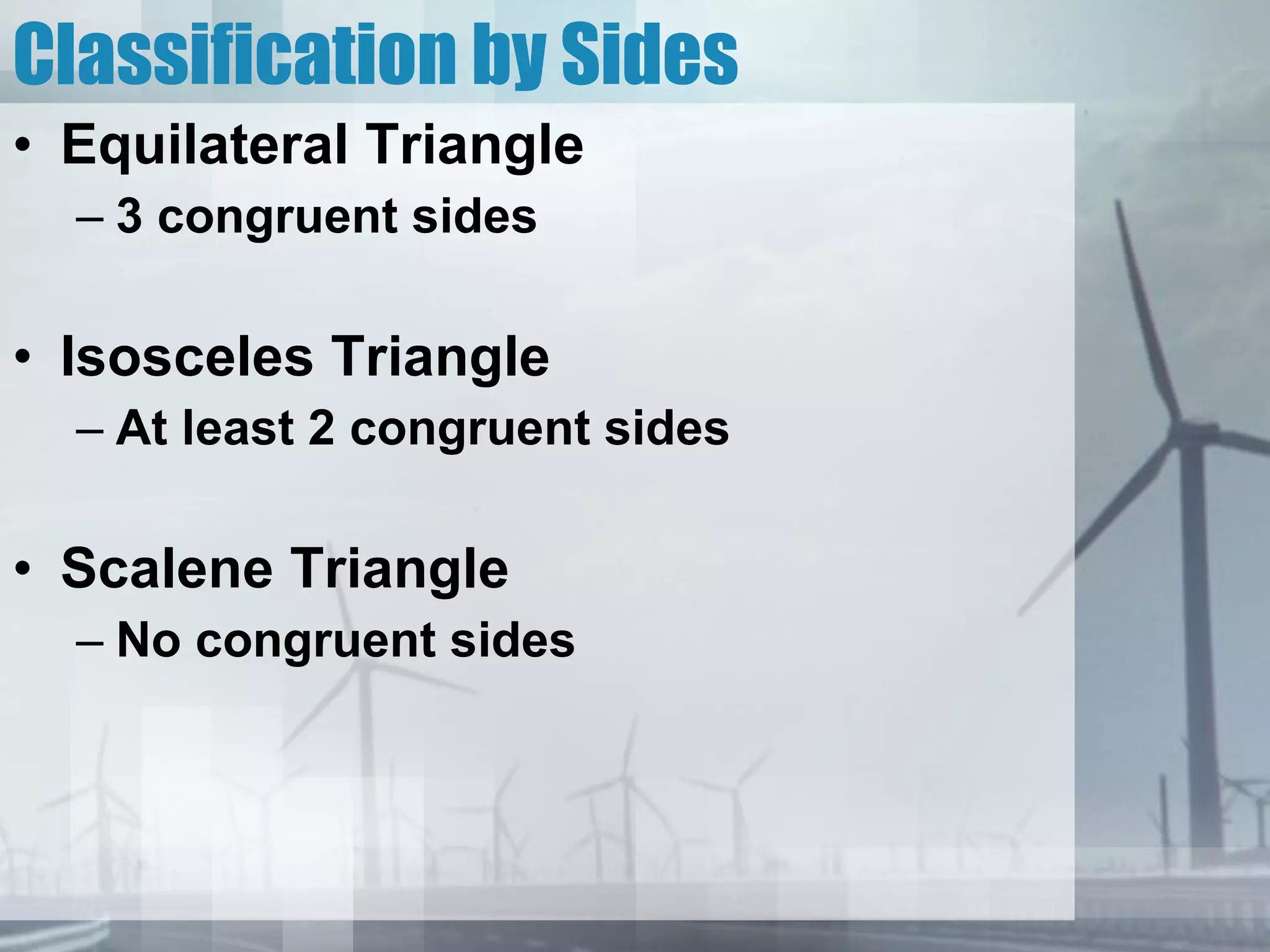 Classification by Sides Equilateral Triangle 3 congruent sides Isosceles Triangle At least 2 congruent sides Scalene Triangle No congruent sides 